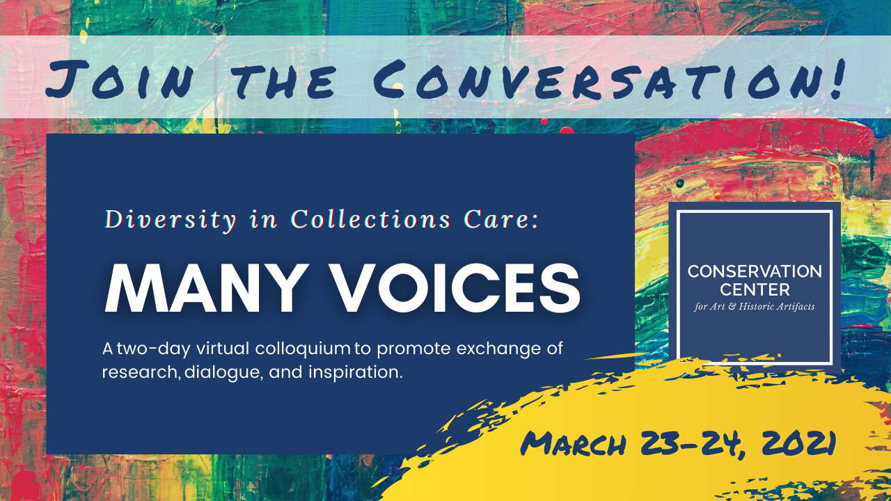 Above: Save the Date announcement photo reads "Join the Conversation! Diversity in Collections Care: Many Voices, a two-day virtual colloquium to promote exchange of research, dialogue, and inspiration. March 23-24." Background is a multi-colored image of paint strokes in blue, yellow, pink, and green. The CCAHA logo is also visible: a blue square with the words "Conservation Center for Art & Historic Artifacts" written in white in the middle.